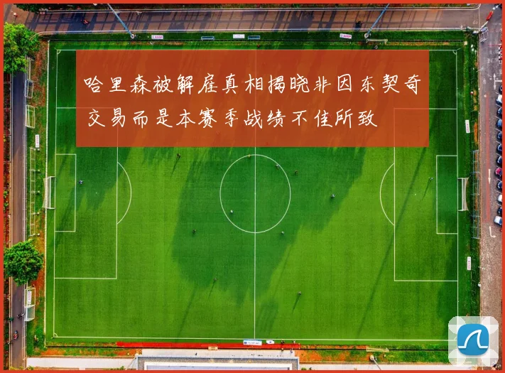 哈里森被解雇真相揭晓非因东契奇交易而是本赛季战绩不佳所致