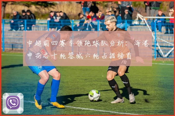 中超前四赛季领跑球队分析：海港申花各十轮蓉城六轮占据榜首
